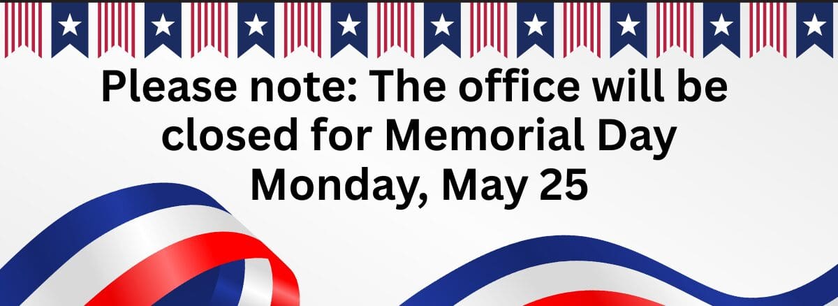Office will be closed for Memorial Day, Monday, May 25, 2026