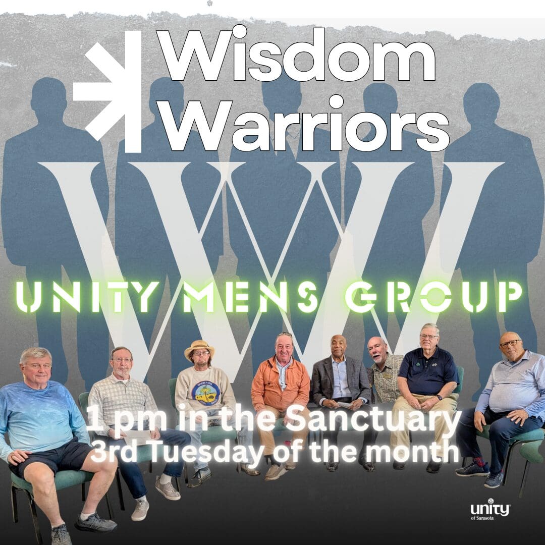 Wisdom Warriors Unity Mens Group 3rd Tuesday of the month 1 pm in the Sanctuary